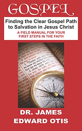 Gospel: Finding The Clear Gospel Path To Salvation In Jesus Christ: A Field Manual For The Spiritually Lost