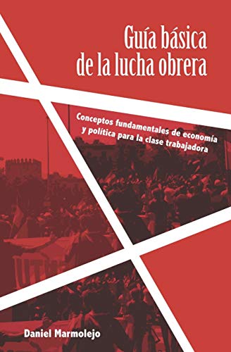 Gu?a B?sica De La Lucha Obrera: Conceptos Fundamentales De Econom?a Y Pol?tica Para La Clase Trabajadora (Spanish Edition)