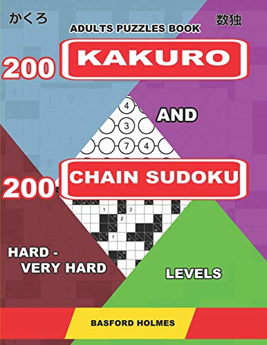 Adults Puzzles Book. 200 Kakuro And 200 Chain Sudoku. Hard - Very Hard Levels: Fitness For The Brain. (Kakuro And Chain Sudoku)