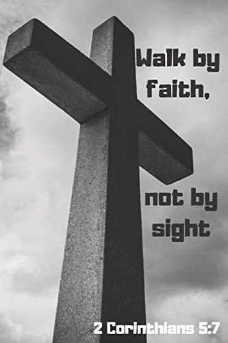Walk By Faith, Not By Sight 2 Corinthians 5:7 - 9781094602042