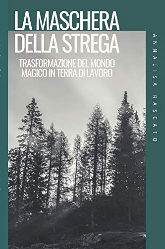 La Maschera Della Strega: Trasformazione Del Mondo Magico In Terra Di Lavoro (Italian Edition)