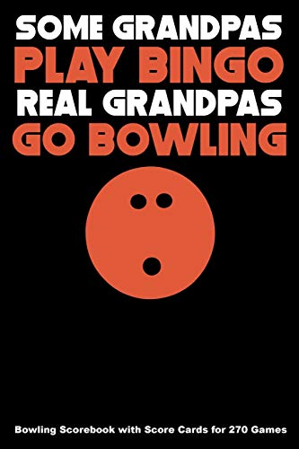 Some Grandpas Play Bingo Real Grandpas Go Bowling: Bowling Scorebook With Score Cards For 270 Games