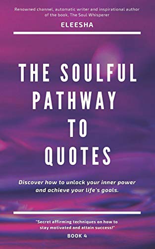 The Soulful Pathway To Quotes: Discover How To Unlock Your Inner Power To Achieve Your Life's Goals