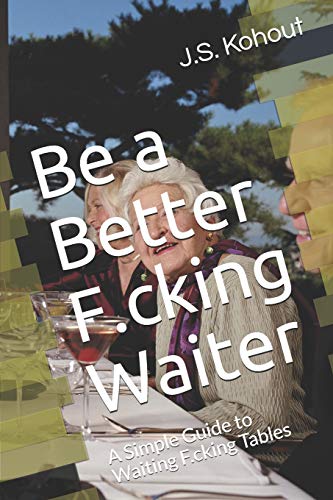Be A Better F.Cking Waiter: A Simple Guide To Waiting F.Cking Tables
