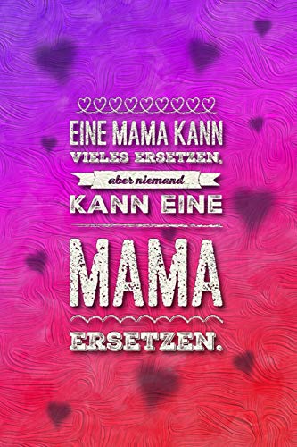 Eine Mama Kann Vieles Ersetzen, Aber Niemand Kann Eine Mama Ersetzen. (German Edition)