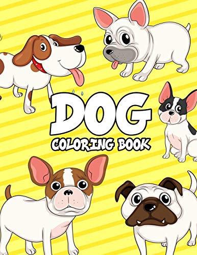 Dog Coloring Book: Dogs Coloring Book For Kids:Really Relaxing Animal Coloring Pages For Girls And Boys,A Collection Of Dog Coloring Pages For Kids, ... Puppies And Fluffy Friends-All Kinds Of Dogs)