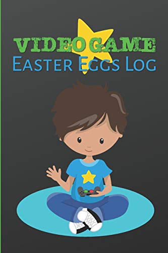 Video Game Easter Eggs Log: Track The Hidden Interactions, Cut Scenes, And Unlockable Content In Video Games - 9781095033074