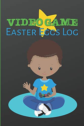 Video Game Easter Eggs Log: Track The Hidden Interactions, Cut Scenes, And Unlockable Content In Video Games - 9781095033463