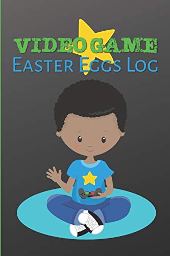 Video Game Easter Eggs Log: Track The Hidden Interactions, Cut Scenes, And Unlockable Content In Video Games - 9781095033937