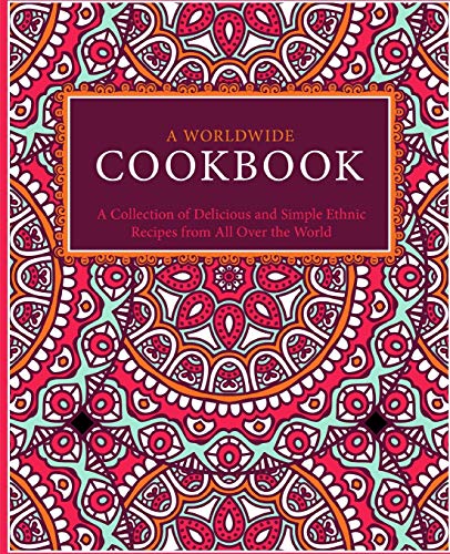 A Worldwide Cookbook: A Collection Of Delicious And Simple Ethnic Recipes From All Over The World (2Nd Edition)