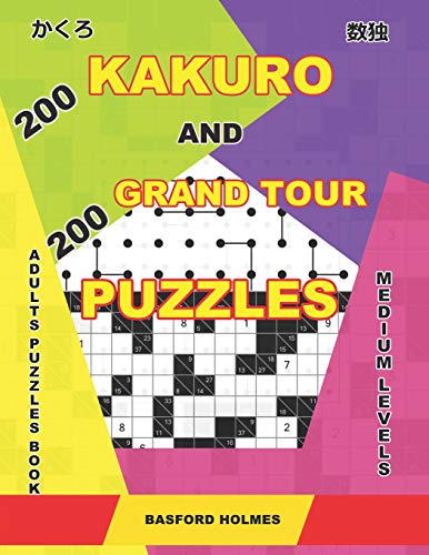 200 Kakuro And 200 Grand Tour Puzzles. Adults Puzzles Book. Medium Levels.: Kakuro Sudoku And Logic Puzzles Book. (Kakuro And Puzzles Grand Tour)