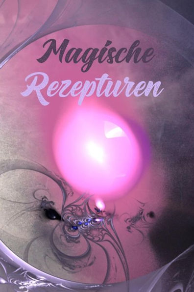Magische Rezepturen: Krauterkunde - Rezeptur - Rezept - Symbol - Zeichen - Zauberbuch - Zauber - Zauberei - Hexe - Hexerei - Zauberspruch - Magie - Magier (German Edition)