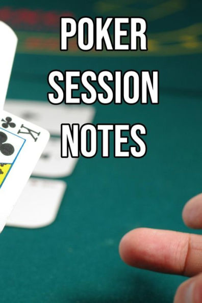 Poker Session Notes: Log Sessions, Notes On Players, Tenancies, Rake, Tournaments - 9781095154052