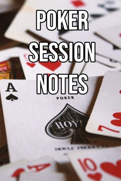 Poker Session Notes: Log Sessions, Notes On Players, Tenancies, Rake, Tournaments - 9781095161005
