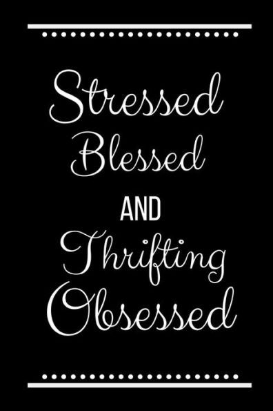 Stressed Blessed Thrifting Obsessed: Funny Slogan-120 Pages 6 x 9