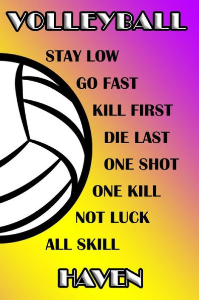 Volleyball Stay Low Go Fast Kill First Die Last One Shot One Kill Not Luck All Skill Haven: College Ruled | Composition Book | Purple And Yellow School Colors