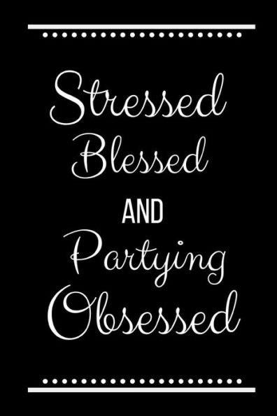 Stressed Blessed Partying Obsessed: Funny Slogan-120 Pages 6 x 9