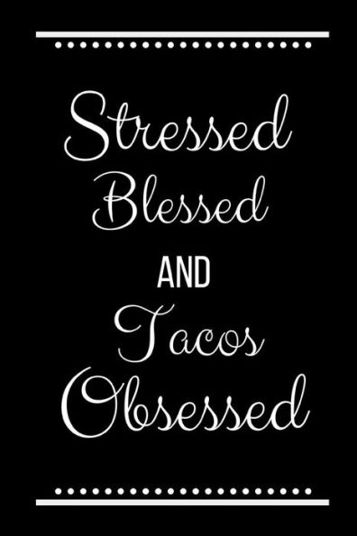 Stressed Blessed Tacos Obsessed: Funny Slogan-120 Pages 6 x 9