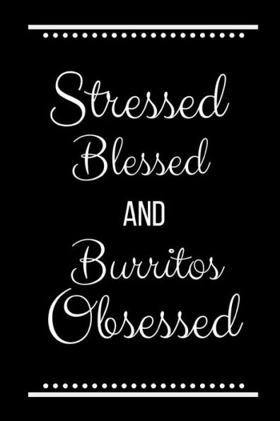 Stressed Blessed Burritos Obsessed: Funny Slogan-120 Pages 6 X 9