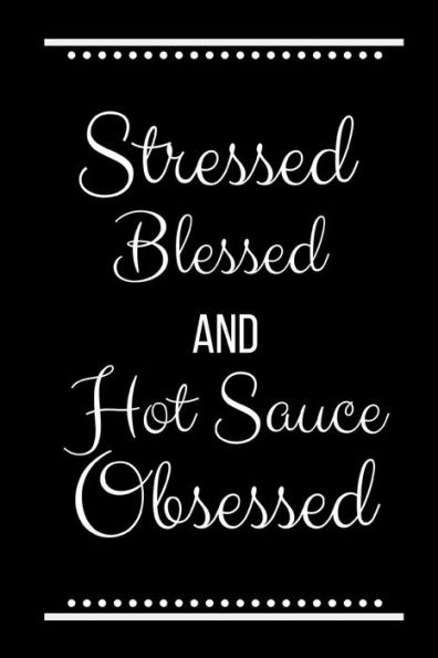 Stressed Blessed Hot Sauce Obsessed: Funny Slogan-120 Pages 6 x 9
