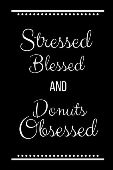 Stressed Blessed Donuts Obsessed: Funny Slogan-120 Pages 6 x 9