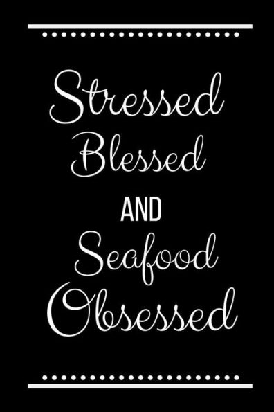 Stressed Blessed Seafood Obsessed: Funny Slogan-120 Pages 6 x 9