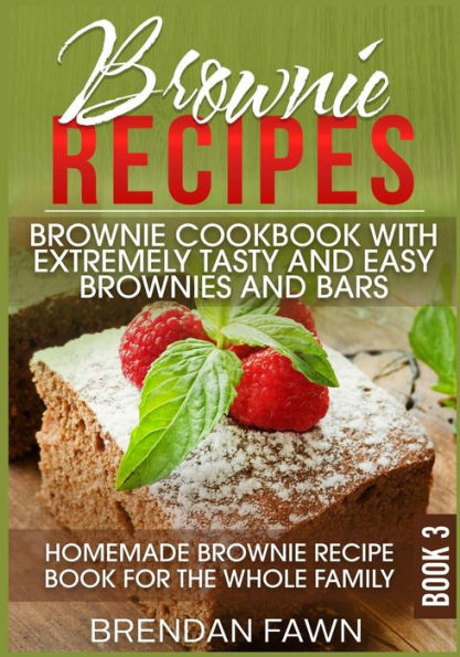 Brownie Recipes: Brownie Cookbook with Extremely Tasty and Easy Brownies and Bars: Homemade Brownie Recipe Book for the Whole Family (Homemade Brownies) - 9781095233627