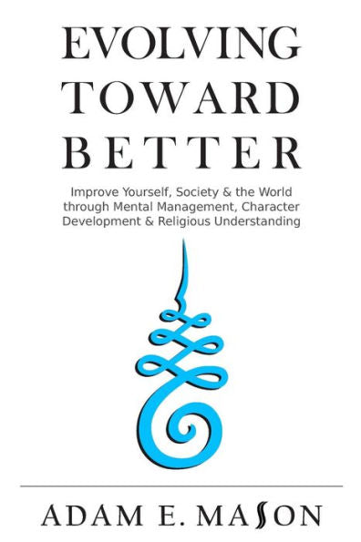 Evolving Toward Better: Improve Yourself, Society & The World Through Mental Management, Character Development & Religious Understanding