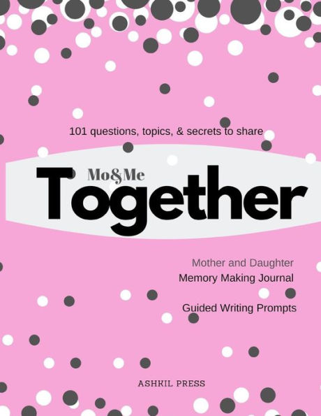 Mo & Me: Together - Mother and Daughter memory making writing prompts, 100 questions, topics, and secrets to share