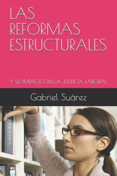 Las Reformas Estructurales: Y Su Impacto En La Justicia Laboral (Spanish Edition)