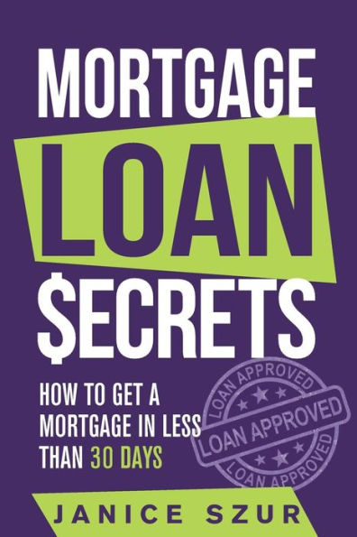 Mortgage Loan Secrets: How to get a Mortgage in Less than 30 days