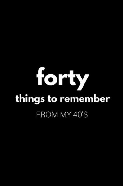 40 Things To Remember From My 40's