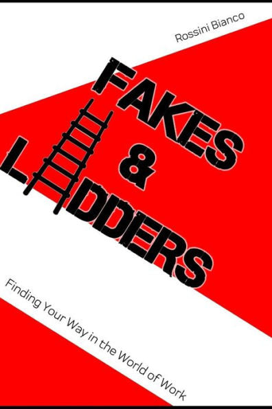 Fakes & Ladders: Finding Your Way In The World Of Work