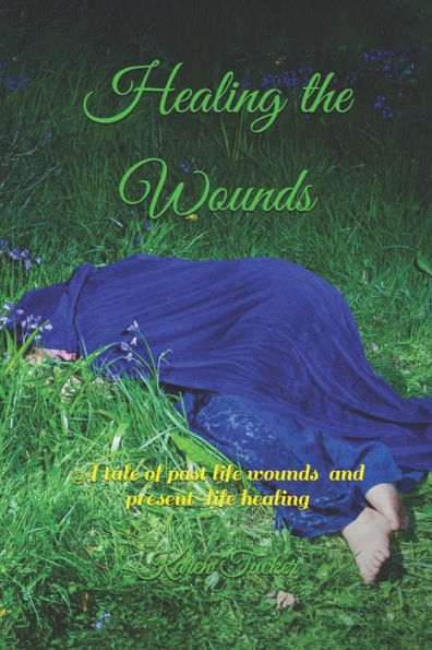 Healing The Wounds: A Tale Of Past Life Wounds And Present-Life Healing