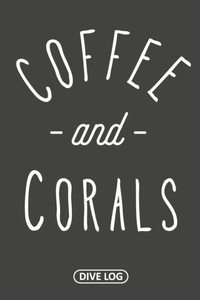 Coffee and Corals: Dive Log for 100 Dives (6" x 9")