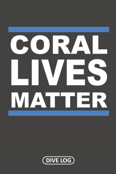 Coral Lives Matter: Dive Log For 100 Dives (6" X 9") - 9781095558713