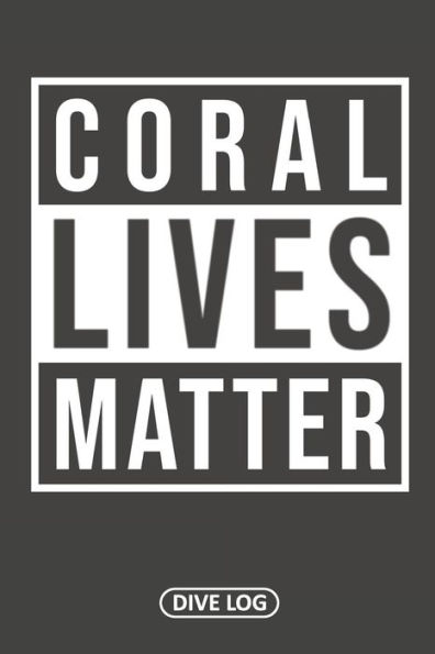 Coral Lives Matter: Dive Log For 100 Dives (6" X 9") - 9781095558744