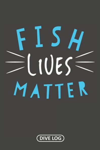 Fish Lives Matter: Dive Log For 100 Dives (6" X 9") - 9781095558874