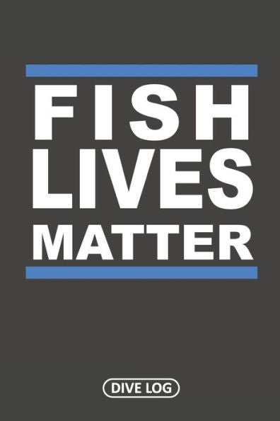 Fish Lives Matter: Dive Log For 100 Dives (6" X 9") - 9781095559086