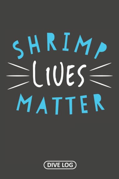 Shrimp Lives Matter: Dive Log for 100 Dives (6" x 9")