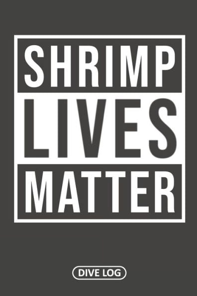 Shrimp Lives Matter: Dive Log For 100 Dives (6" X 9") - 9781095560686