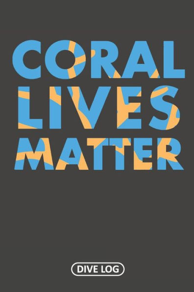Coral Lives Matter: Dive Log For 100 Dives (6" X 9") - 9781095560778