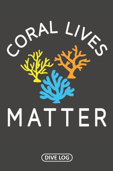 Coral Lives Matter: Dive Log For 100 Dives (6" X 9") - 9781095561447