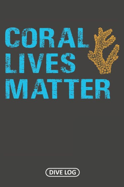 Coral Lives Matter: Dive Log For 100 Dives (6" X 9") - 9781095563625