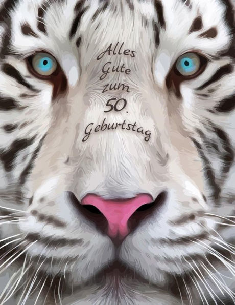 Alles Gute Zum 50. Geburtstag: Besser Als Eine Geburtstagskarte! Sch?ner Wei?er Tiger Geburtstagbuch Mit Linien-Seiten, Die Als Tagebuch Oder Notebook Verwendet Werden Kann. (German Edition)