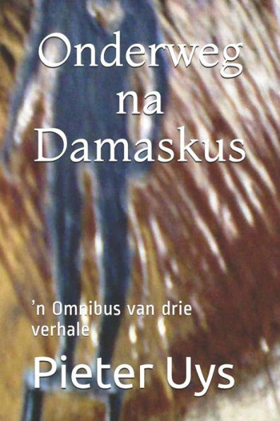 Onderweg Na Damaskus: 'N Omnibus Van Drie Verhale (Afrikaans Edition)