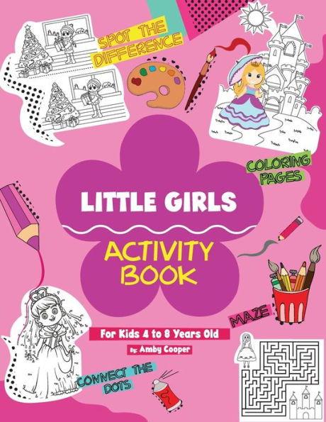 Little Girls Activity Book (For Kids 4 to 8 Years Old): Fun and Learning Activities for Preschool and School Age Children, Coloring, Maze Puzzles, Connect the Dots, Spot the Difference