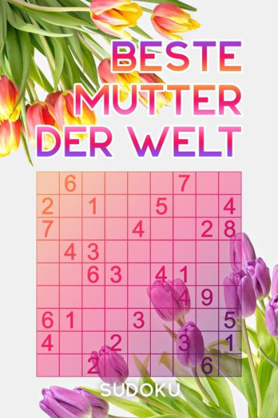 Beste Mutter Der Welt - Sudoku: Rätselbuch Als Geschenk Für Die Mama Zum Muttertag Oder Auch So | Über 300 Sudoku Rätsel | Einfach - Mittel | Reisegröße Ca. Din A5 (German Edition)