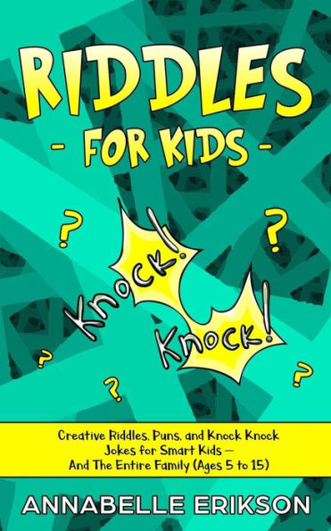Riddles for Kids: Creative Riddles, Puns, and Knock Knock Jokes for Smart Kids ? And The Entire Family (Ages 5 to 15)