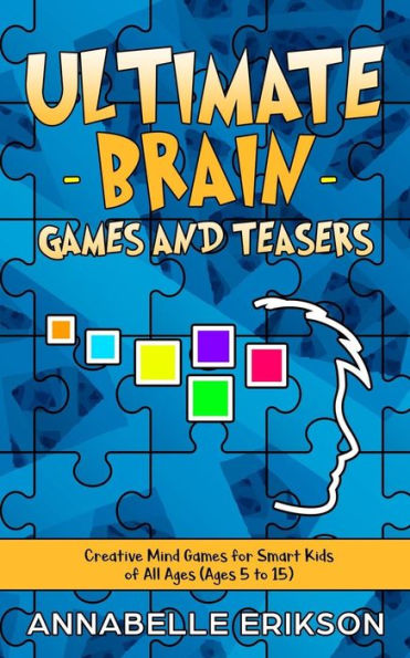 Ultimate Brain Games and Teasers: Creative Mind Games for Smart Kids of All Ages (Ages 5 to 15)